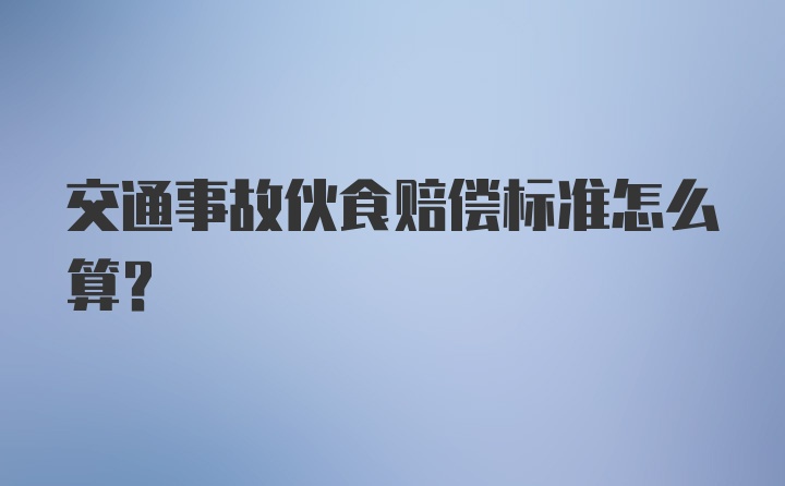 交通事故伙食赔偿标准怎么算？