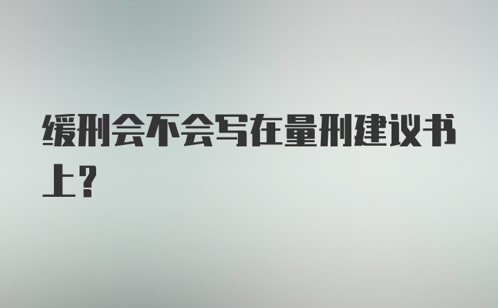 缓刑会不会写在量刑建议书上？