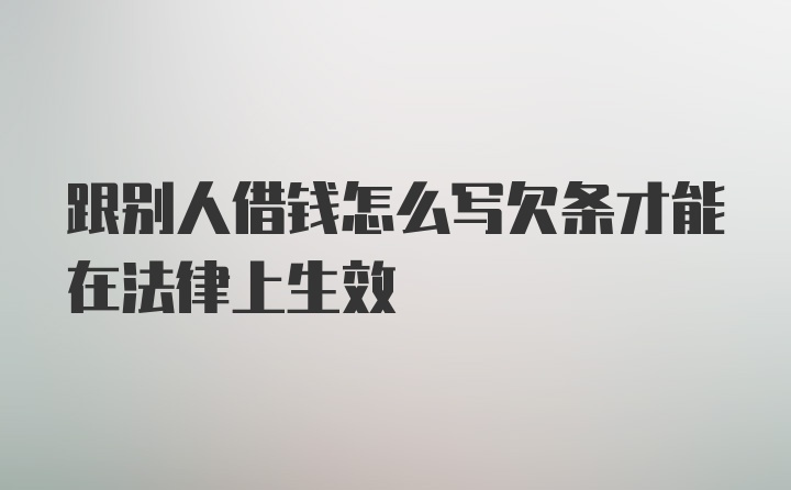 跟别人借钱怎么写欠条才能在法律上生效