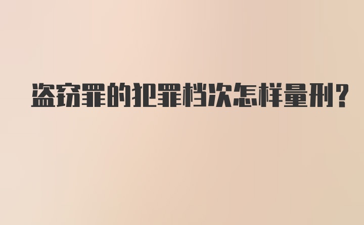 盗窃罪的犯罪档次怎样量刑？