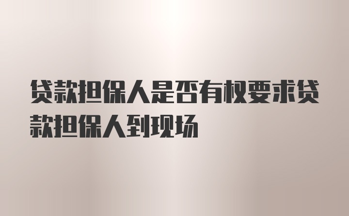 贷款担保人是否有权要求贷款担保人到现场