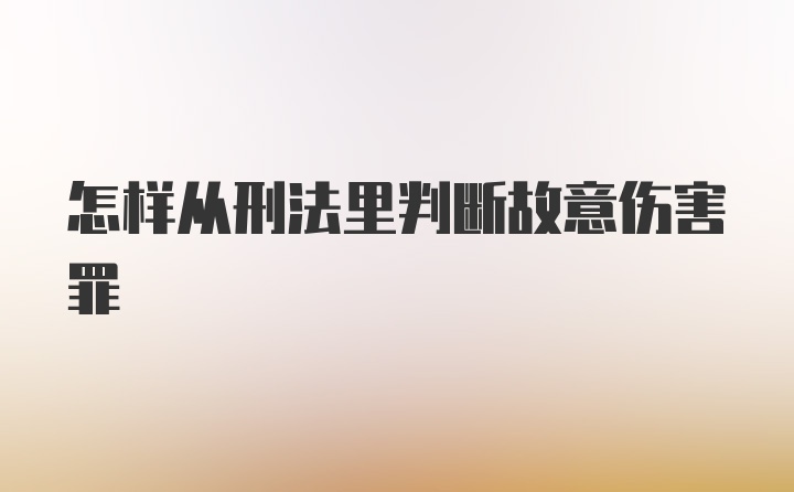 怎样从刑法里判断故意伤害罪