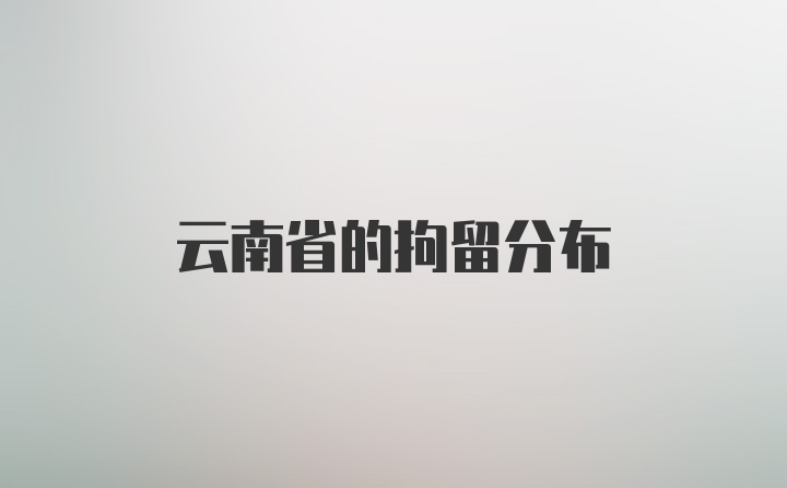 云南省的拘留分布