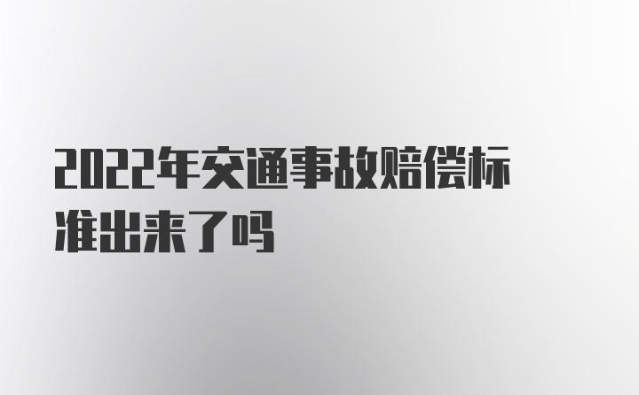 2022年交通事故赔偿标准出来了吗