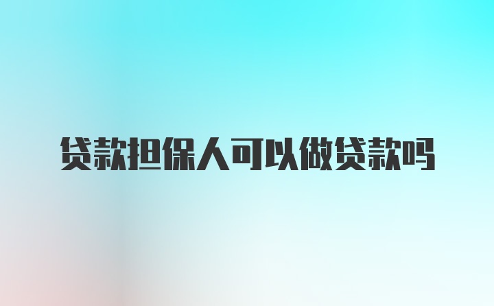 贷款担保人可以做贷款吗