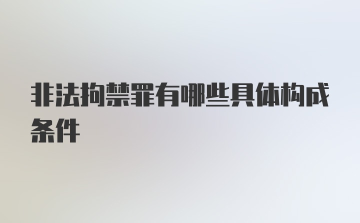 非法拘禁罪有哪些具体构成条件