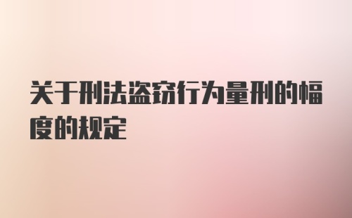 关于刑法盗窃行为量刑的幅度的规定