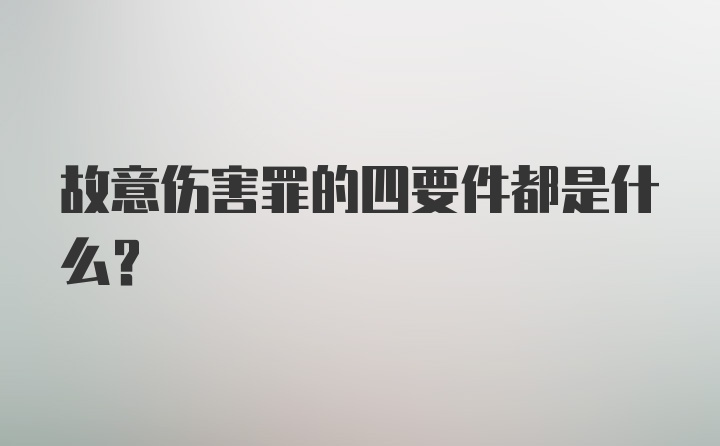 故意伤害罪的四要件都是什么？