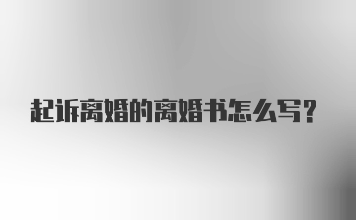 起诉离婚的离婚书怎么写?