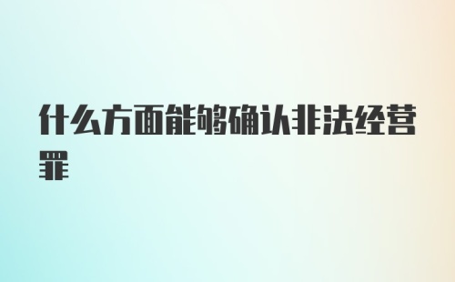 什么方面能够确认非法经营罪