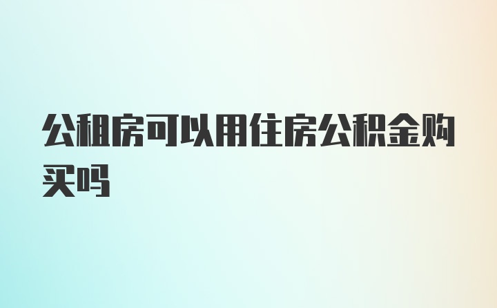 公租房可以用住房公积金购买吗