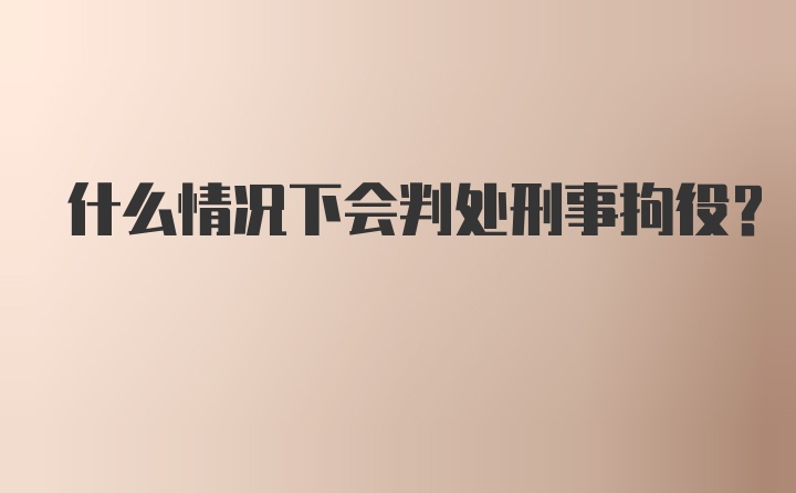 什么情况下会判处刑事拘役？