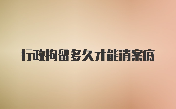 行政拘留多久才能消案底