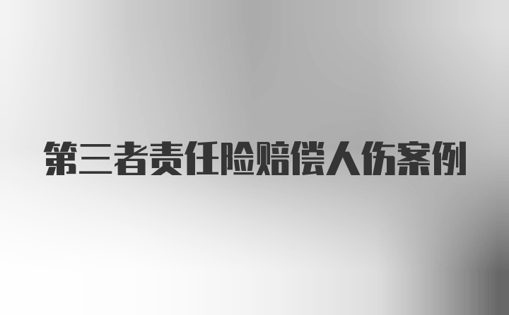 第三者责任险赔偿人伤案例