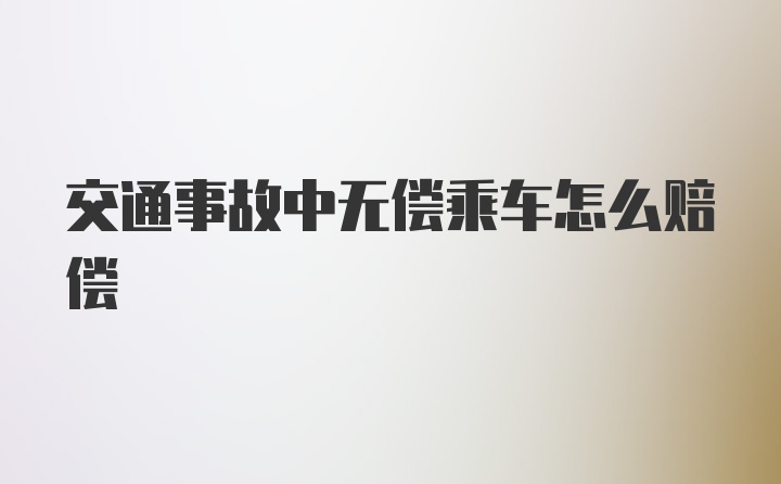 交通事故中无偿乘车怎么赔偿