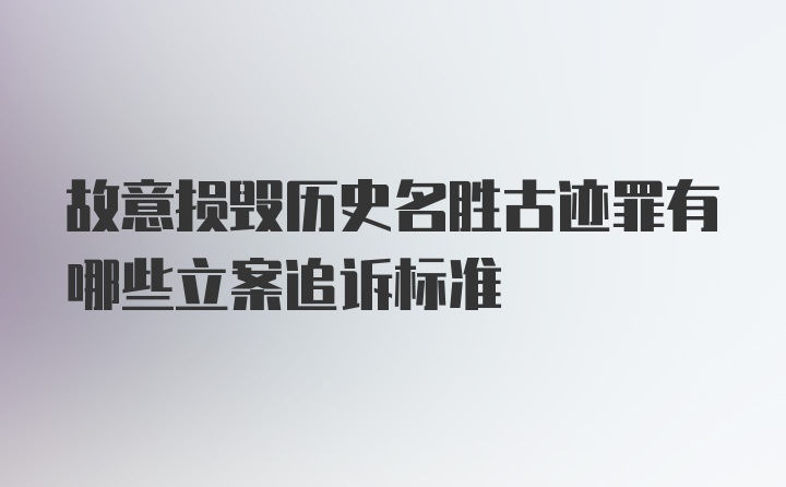 故意损毁历史名胜古迹罪有哪些立案追诉标准