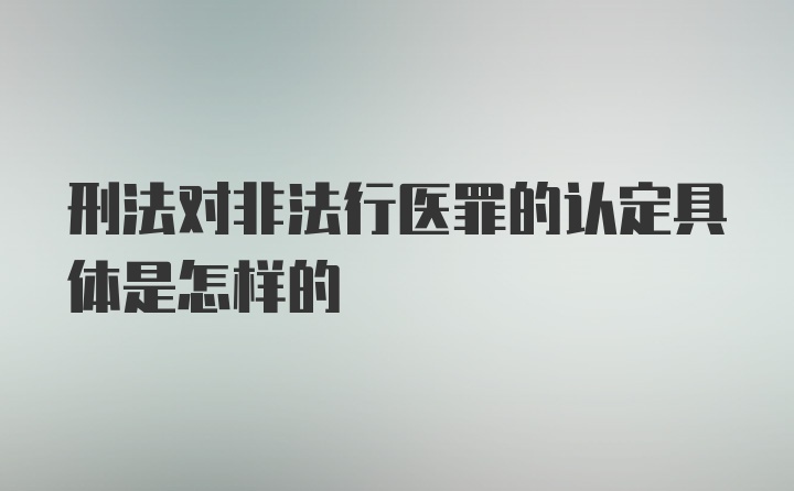 刑法对非法行医罪的认定具体是怎样的