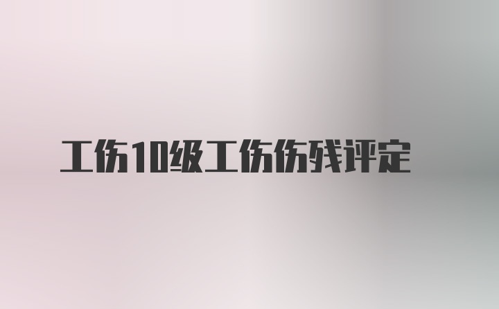 工伤10级工伤伤残评定