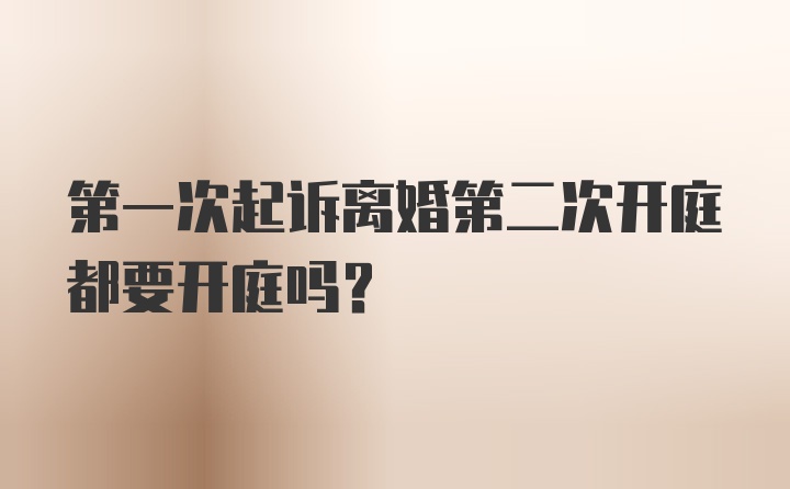 第一次起诉离婚第二次开庭都要开庭吗?