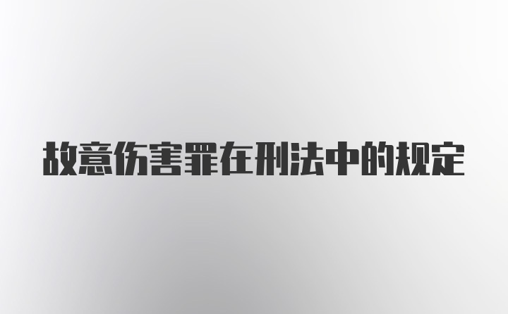 故意伤害罪在刑法中的规定