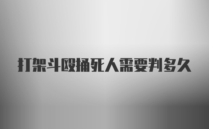 打架斗殴捅死人需要判多久