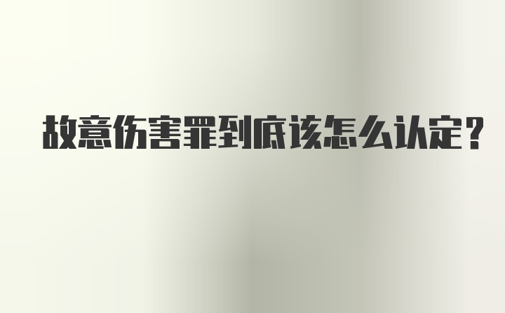 故意伤害罪到底该怎么认定？