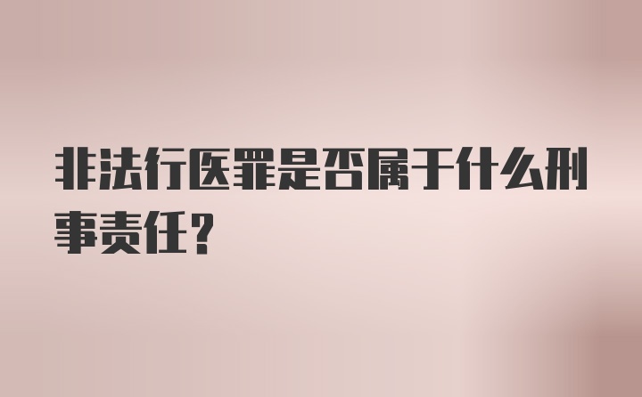 非法行医罪是否属于什么刑事责任？