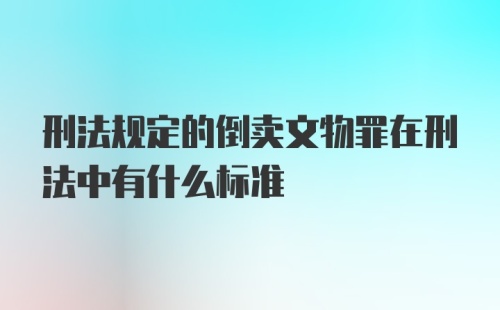 刑法规定的倒卖文物罪在刑法中有什么标准