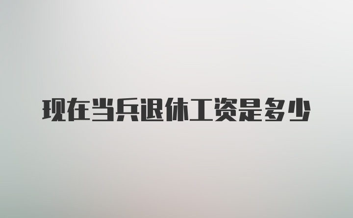 现在当兵退休工资是多少