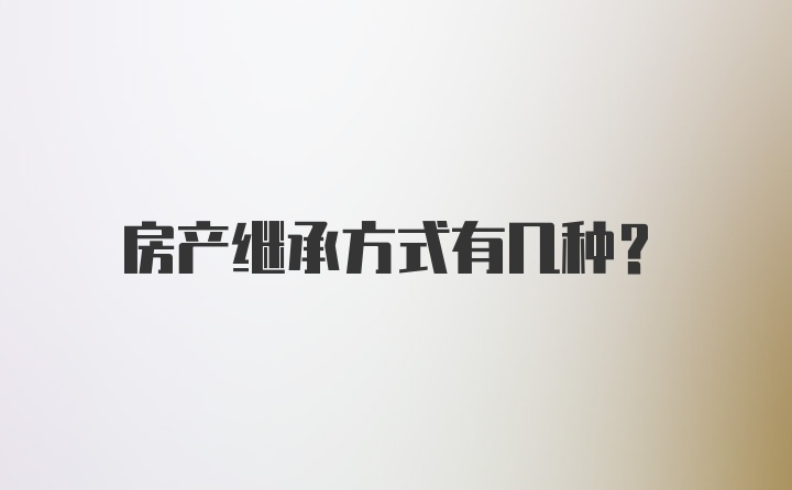 房产继承方式有几种？