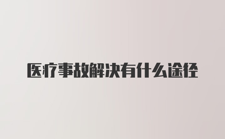 医疗事故解决有什么途径