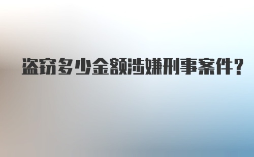 盗窃多少金额涉嫌刑事案件？