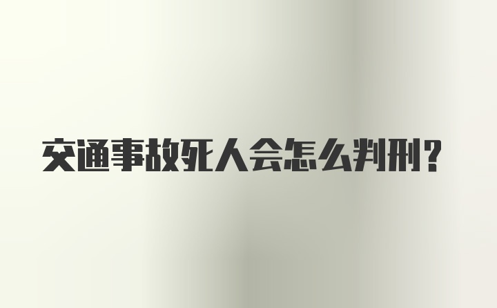 交通事故死人会怎么判刑？