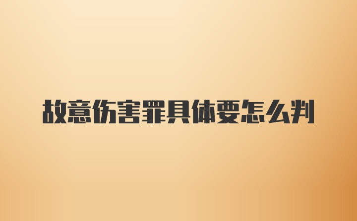 故意伤害罪具体要怎么判