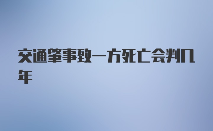 交通肇事致一方死亡会判几年