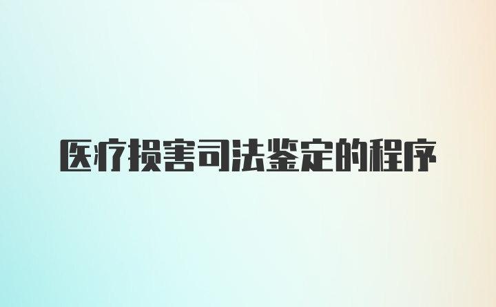 医疗损害司法鉴定的程序