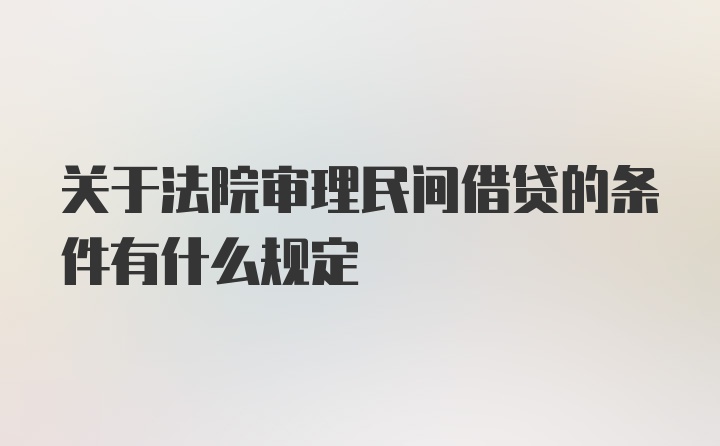 关于法院审理民间借贷的条件有什么规定