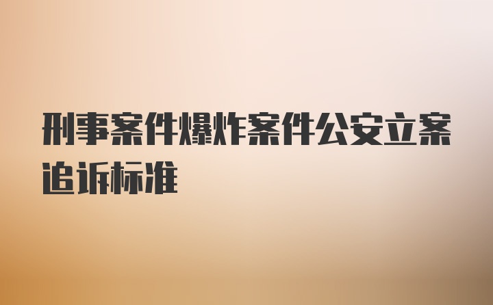 刑事案件爆炸案件公安立案追诉标准