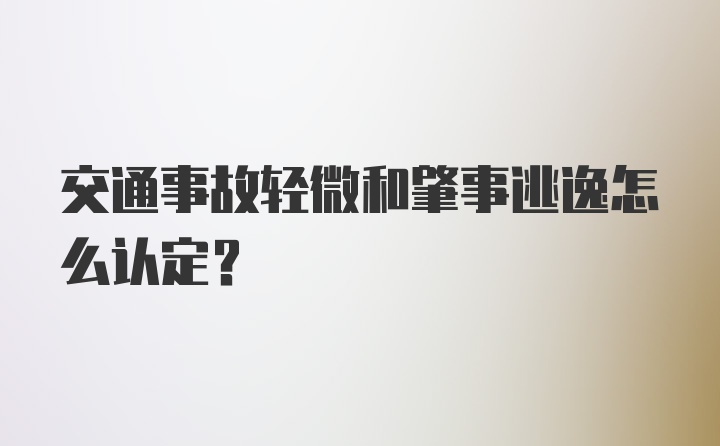 交通事故轻微和肇事逃逸怎么认定？