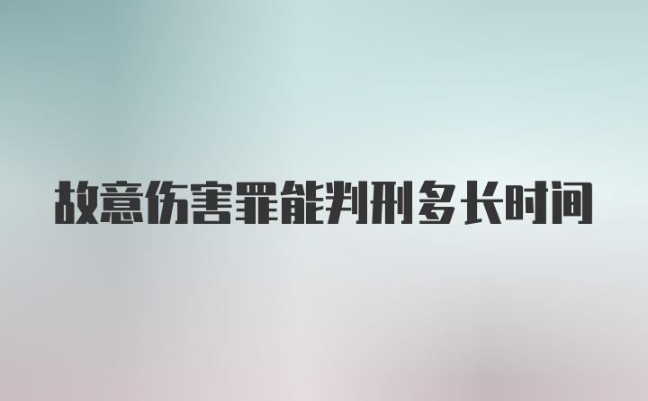 故意伤害罪能判刑多长时间