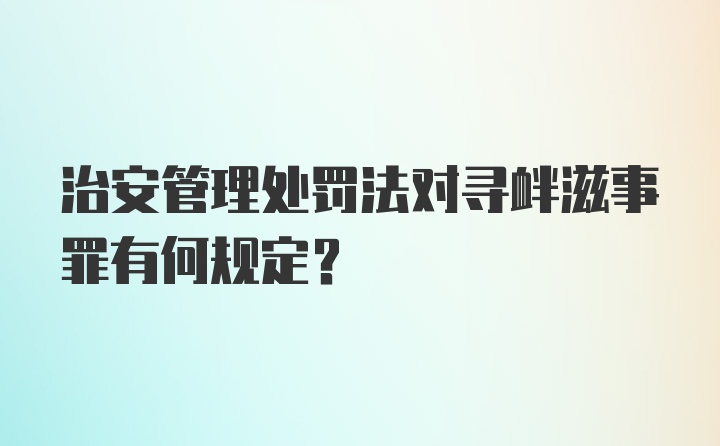 治安管理处罚法对寻衅滋事罪有何规定？