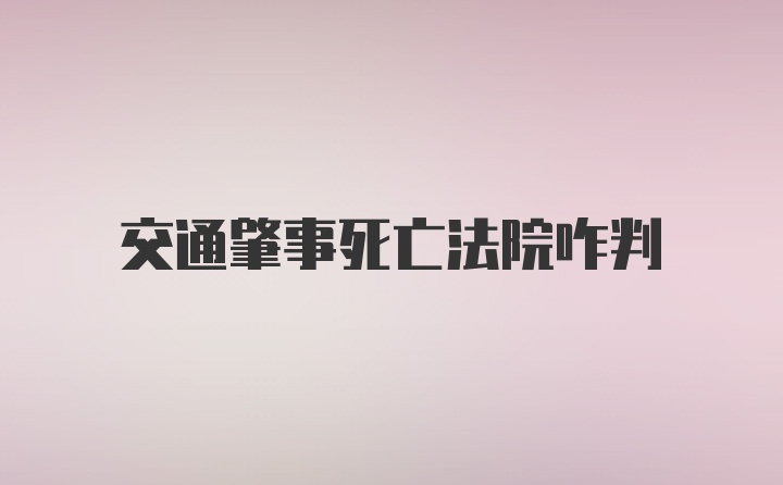 交通肇事死亡法院咋判