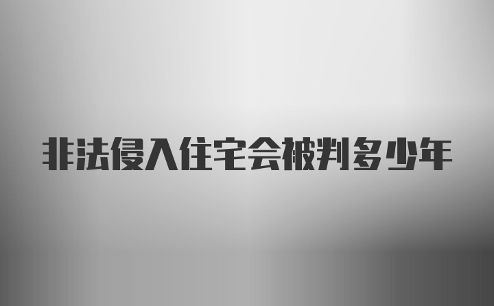 非法侵入住宅会被判多少年