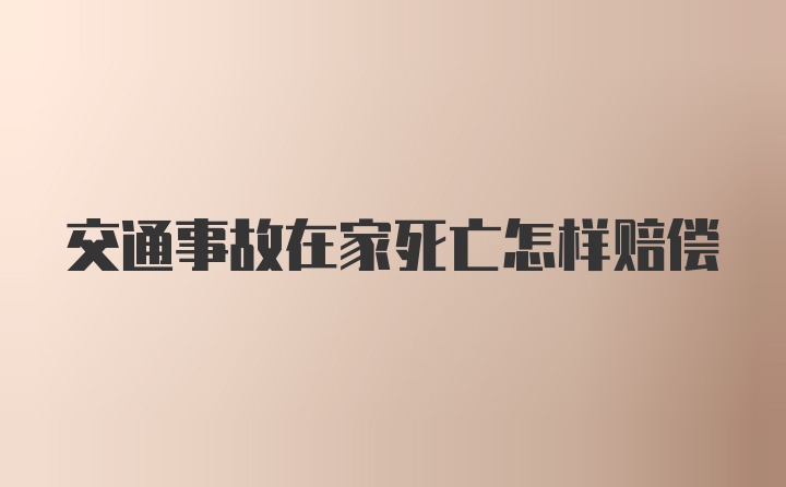 交通事故在家死亡怎样赔偿