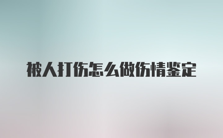 被人打伤怎么做伤情鉴定