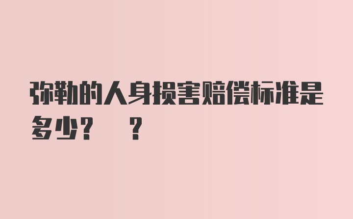 弥勒的人身损害赔偿标准是多少? ?