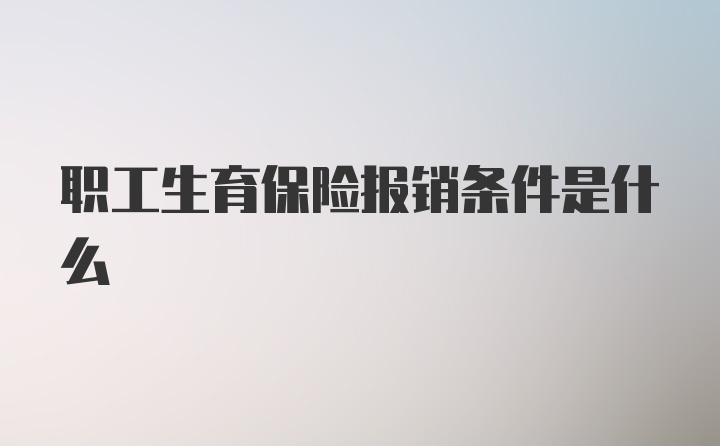 职工生育保险报销条件是什么