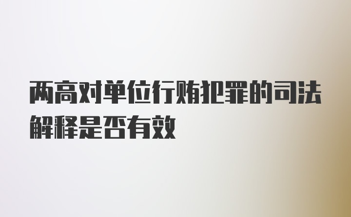 两高对单位行贿犯罪的司法解释是否有效