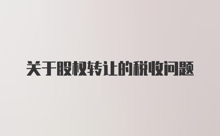关于股权转让的税收问题