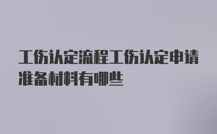 工伤认定流程工伤认定申请准备材料有哪些